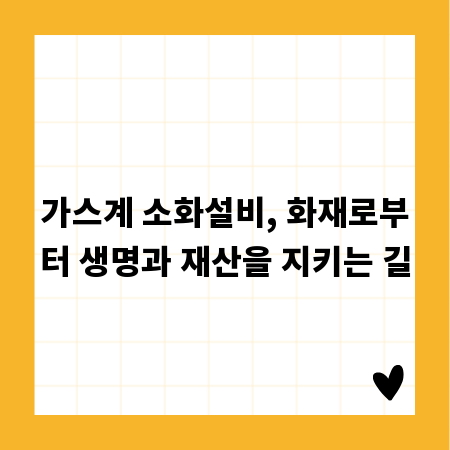 가스계 소화설비, 화재로부터 생명과 재산을 지키는 길